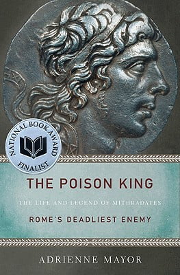 The Poison King: The Life and Legend of Mithradates, Romes Deadliest Enemy
